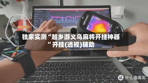 独家实测“越乡游义乌麻将开挂神器		”开挂(透视)辅助-第1张图片
