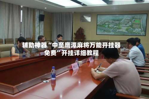 辅助神器“中至鹰潭麻将万能开挂器免费	”开挂详细教程-第1张图片