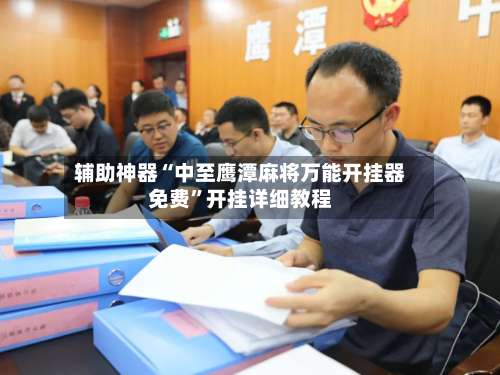 辅助神器“中至鹰潭麻将万能开挂器免费	”开挂详细教程-第2张图片