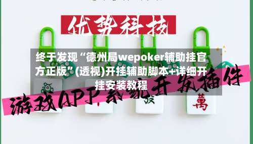 终于发现“德州局wepoker辅助挂官方正版”(透视)开挂辅助脚本+详细开挂安装教程-第1张图片