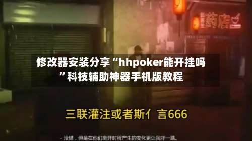 修改器安装分享“hhpoker能开挂吗”科技辅助神器手机版教程-第3张图片