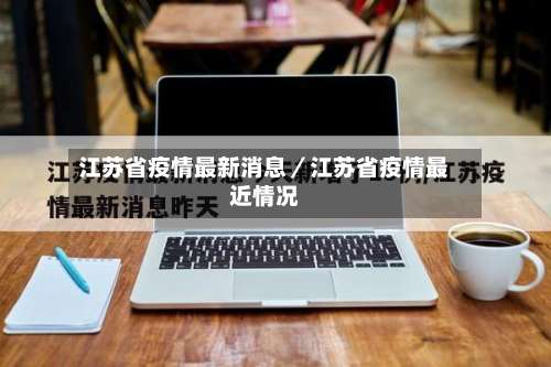 江苏省疫情最新消息/江苏省疫情最近情况-第1张图片