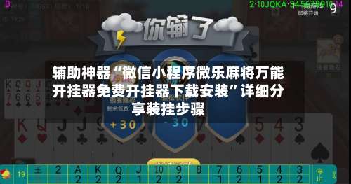 辅助神器“微信小程序微乐麻将万能开挂器免费开挂器下载安装”详细分享装挂步骤-第2张图片
