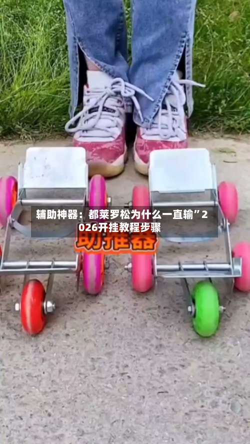 辅助神器：都莱罗松为什么一直输	”2026开挂教程步骤-第1张图片