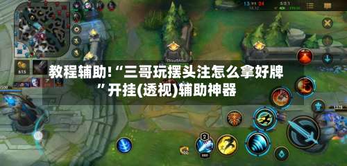 教程辅助!“三哥玩摆头注怎么拿好牌”开挂(透视)辅助神器-第1张图片