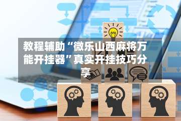 教程辅助“微乐山西麻将万能开挂器”真实开挂技巧分享-第2张图片