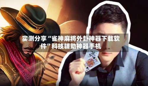 实测分享“雀神麻将外卦神器下载软件	”科技辅助神器手机-第2张图片
