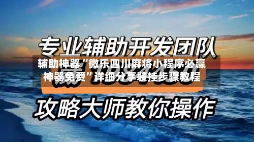 辅助神器“微乐四川麻将小程序必赢神器免费”详细分享装挂步骤教程-第1张图片