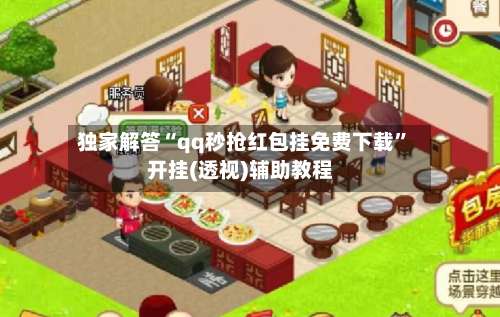 独家解答“qq秒抢红包挂免费下载”开挂(透视)辅助教程-第1张图片