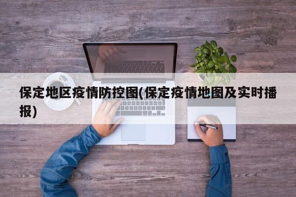 保定地区疫情防控图(保定疫情地图及实时播报)