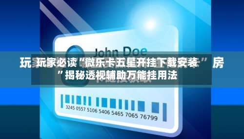 玩家必读“微乐卡五星开挂下载安装”揭秘透视辅助万能挂用法-第2张图片
