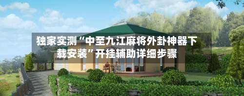 独家实测“中至九江麻将外卦神器下载安装	”开挂辅助详细步骤-第1张图片