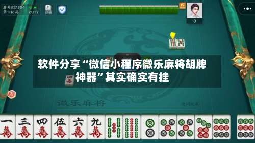 软件分享“微信小程序微乐麻将胡牌神器”其实确实有挂-第1张图片