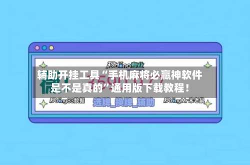 辅助开挂工具“手机麻将必赢神软件是不是真的”通用版下载教程！-第3张图片