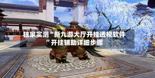 独家实测“新九游大厅开挂透视软件	”开挂辅助详细步骤-第2张图片