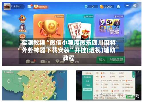 实测教程“微信小程序微乐四川麻将外卦神器下载安装	”开挂(透视)辅助教程-第1张图片