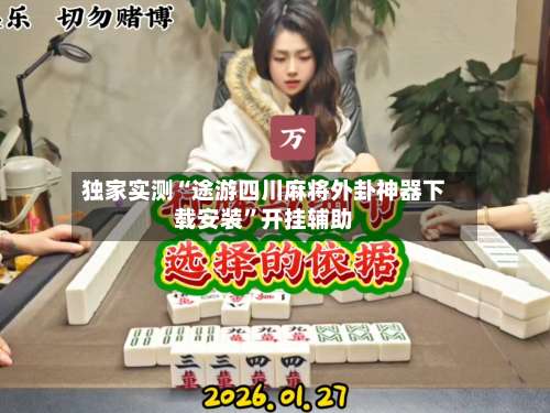 独家实测“途游四川麻将外卦神器下载安装”开挂辅助-第1张图片
