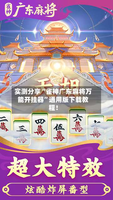 实测分享“雀神广东麻将万能开挂器	”通用版下载教程！-第2张图片