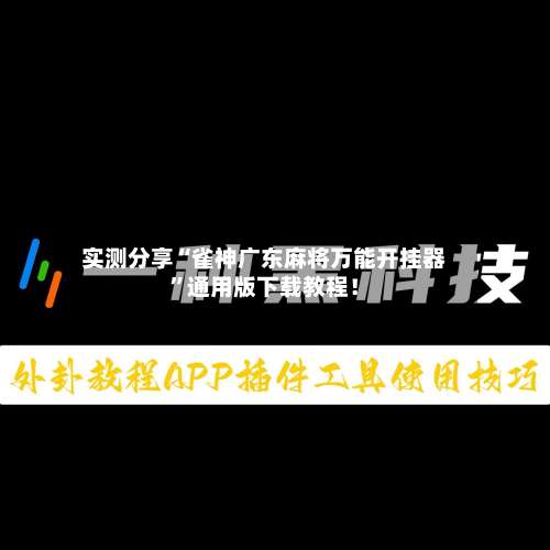 实测分享“雀神广东麻将万能开挂器”通用版下载教程！-第1张图片