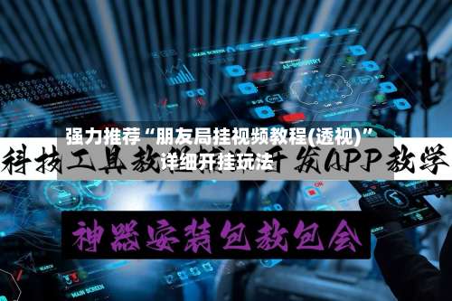 强力推荐“朋友局挂视频教程(透视)”详细开挂玩法-第1张图片
