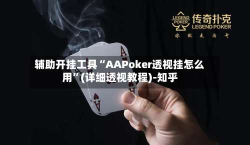 辅助开挂工具“AAPoker透视挂怎么用	”(详细透视教程)-知乎-第1张图片