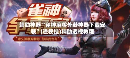 辅助神器“雀神麻将外卦神器下载安装	”(透视挂)辅助透视教程-第1张图片