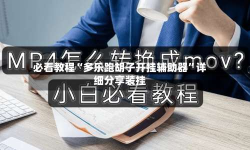 必看教程“多乐跑胡子开挂辅助器		”详细分享装挂-第1张图片