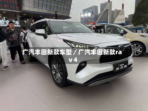广汽丰田新款车型/广汽丰田新款raⅴ4-第2张图片