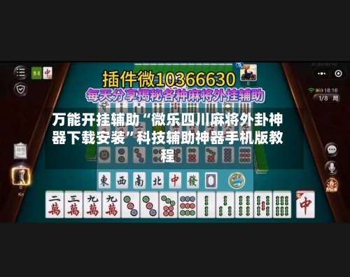 万能开挂辅助“微乐四川麻将外卦神器下载安装”科技辅助神器手机版教程-第3张图片