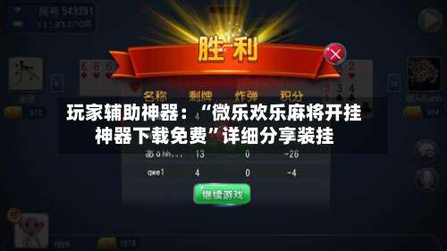 玩家辅助神器：“微乐欢乐麻将开挂神器下载免费”详细分享装挂-第2张图片